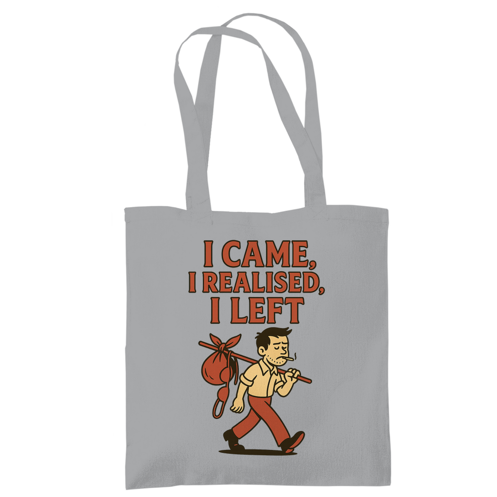 "I Came, I Realised, I Left" Grey