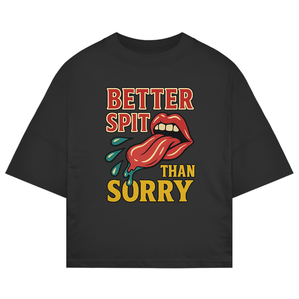 BETTER SPIT THAN SORRY