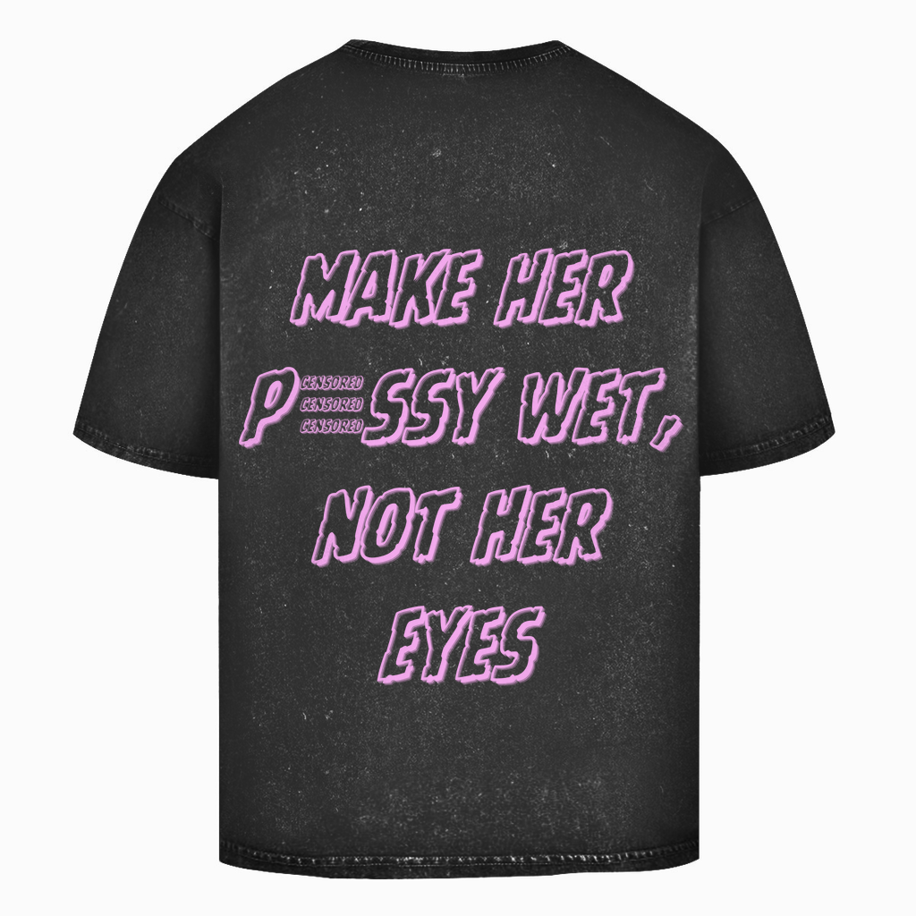 "Make Her Pussy Wet Not Her Eyes" Washed