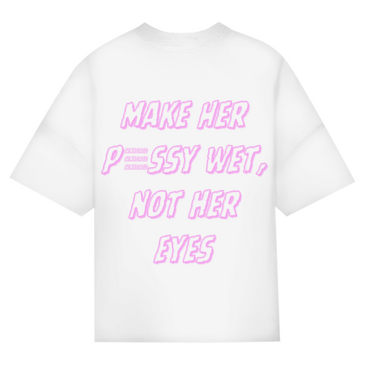 "Make Her Pussy Wet Not Her Eyes" White