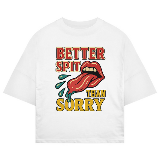 BETTER SPIT THAN SORRY