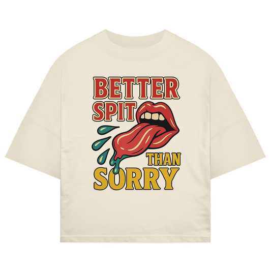 BETTER SPIT THAN SORRY