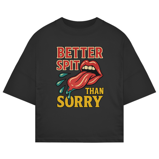 BETTER SPIT THAN SORRY