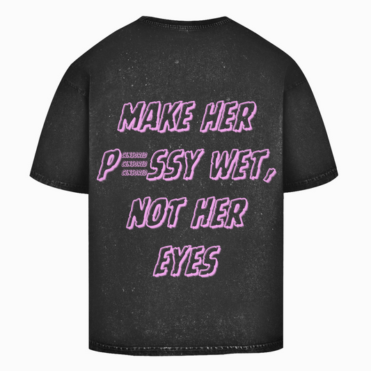 "Make Her Pussy Wet Not Her Eyes" Washed